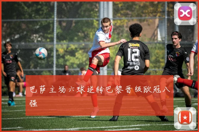 巴萨主场六球逆转巴黎晋级欧冠八强