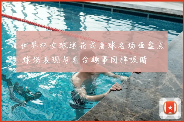 世界杯女球迷花式看球名场面盘点 球场表现与看台趣事同样吸睛