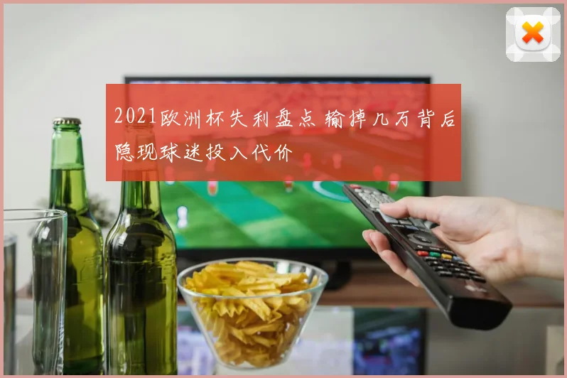 2021欧洲杯失利盘点 输掉几万背后隐现球迷投入代价