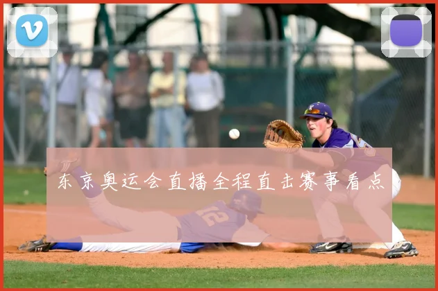 东京奥运会直播全程直击赛事看点