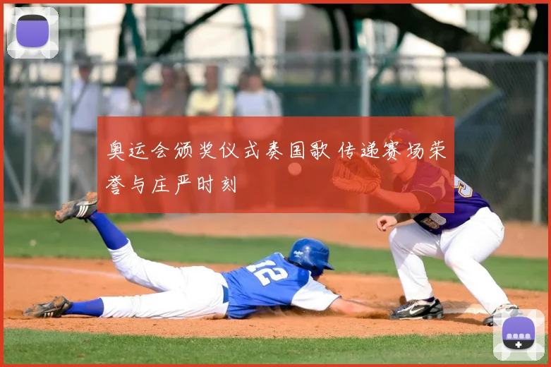 奥运会颁奖仪式奏国歌 传递赛场荣誉与庄严时刻